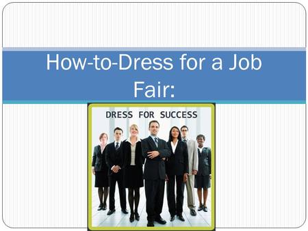 How-to-Dress for a Job Fair:. Job Fair Dress Tips: Your appearance expresses motivation and professionalism; it creates respect for yourself Dress up.