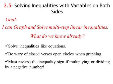 Goal: I can Graph and Solve multi-step linear inequalities. What do we know already? 2.5– Solving Inequalities with Variables on Both Sides Solve inequalities.