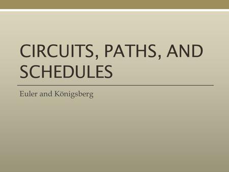 CIRCUITS, PATHS, AND SCHEDULES Euler and Königsberg.