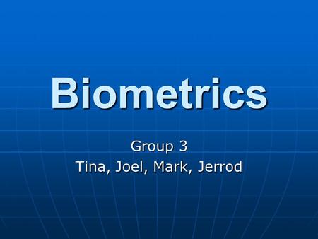 Biometrics Group 3 Tina, Joel, Mark, Jerrod. Biometrics Defined Automated methods or recognizing a person based on a physiological and behavioral characteristics.