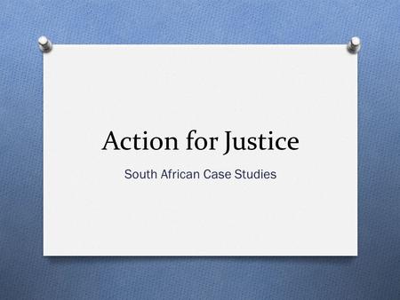 Action for Justice South African Case Studies. O Africa’s most developed economy O Indigenous peoples, colonized by Dutch and British O Varied environment.