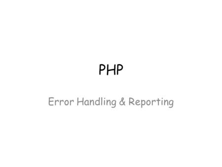 PHP Error Handling & Reporting. Error Handling Never allow a default error message or error number returned by the mysql_error() and mysql_errno() functions.