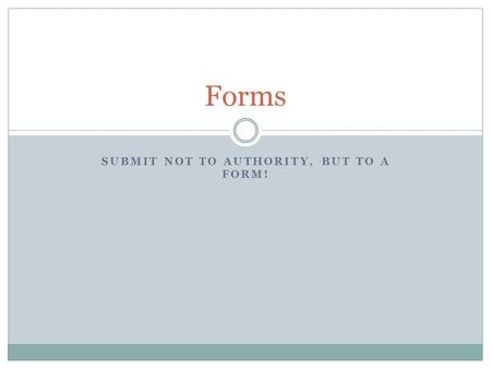 SUBMIT NOT TO AUTHORITY, BUT TO A FORM! Forms. What are the different ways you can submit information on a web page? Think back to your last exam (as.