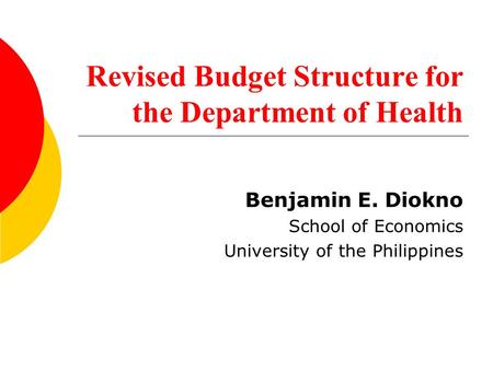 Revised Budget Structure for the Department of Health Benjamin E. Diokno School of Economics University of the Philippines.