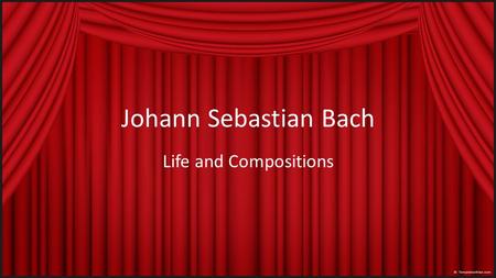 Johann Sebastian Bach Life and Compositions. Johann Sebastian Bach.