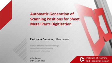 Title of event 14th March 2015 First name Surname, other names Institute of Machine and Industrial Design Faculty of Mechanical Engineering Brno University.