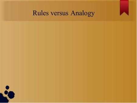 Rules versus Analogy. Two different camps Tons of studies done Evidence goes both ways.