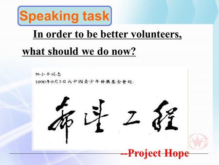 In order to be better volunteers, what should we do now? Speaking task --Project Hope.