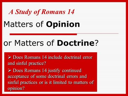 Matters of Opinion or Matters of Doctrine? A Study of Romans 14  Does Romans 14 include doctrinal error and sinful practice?  Does Romans 14 justify.