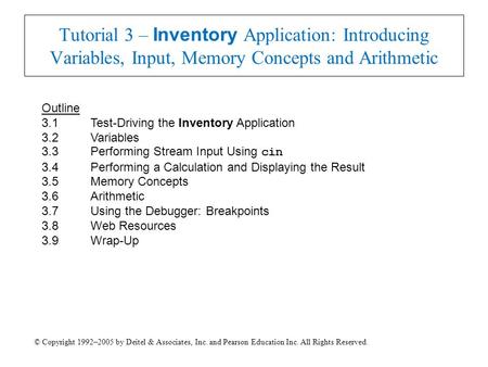 © Copyright 1992–2005 by Deitel & Associates, Inc. and Pearson Education Inc. All Rights Reserved. Tutorial 3 – Inventory Application: Introducing Variables,