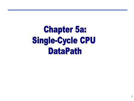 1. Building A CPU  We’ve built a small ALU l Add, Subtract, SLT, And, Or l Could figure out Multiply and Divide... 5.1  What about the rest l How do.