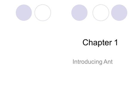 Chapter 1 Introducing Ant. What is ant? Ant is a build tool  Automate the tasks of compiling code, running test, and packaging the results for redistribution.