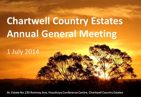 Chartwell Country Estates Annual General Meeting 1 July 2014 At: Estate No 130 Romney Ave, Hoyohoyo Conference Centre, Chartwell Country Estates.