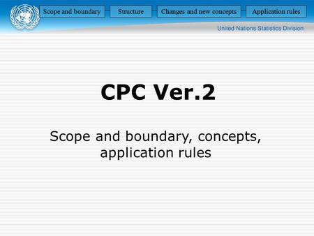 CPC Ver.2 Scope and boundary, concepts, application rules Scope and boundaryStructureChanges and new conceptsApplication rules StructureChanges and new.