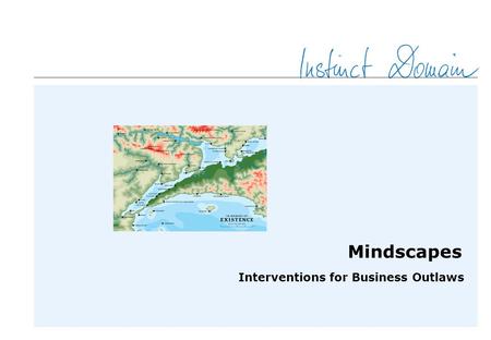 Mindscapes Interventions for Business Outlaws. © 2006 Instinct Domain Motivation: Develop a comprehensive OD model/language based on specific system patterns.