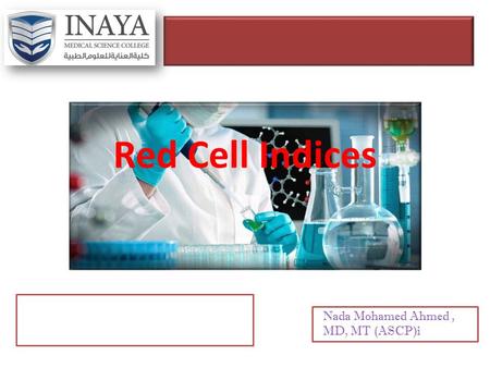 Red Cell Indices Nada Mohamed Ahmed, MD, MT (ASCP)i.