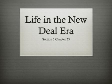 Life in the New Deal Era Section 3 Chapter 25.  America's Gross National Product 1928 to 1939:  1928$100 billion  1933$55 billion  1939$85 billion.