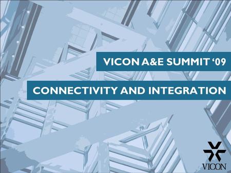 CONNECTIVITY AND INTEGRATION VICON A&E SUMMIT ‘09.