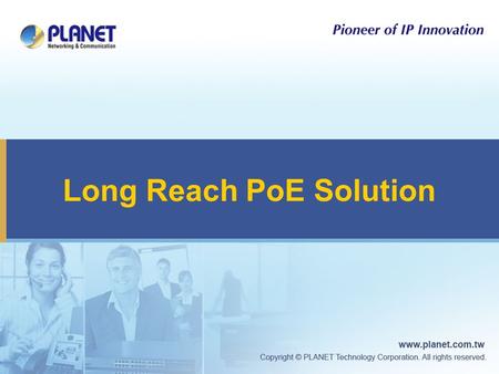 Long Reach PoE Solution. 2 PLANET Long Reach PoE Solution  PLANET LRP series Long Reach PoE Solution → to extend IP Ethernet transmission and inject.