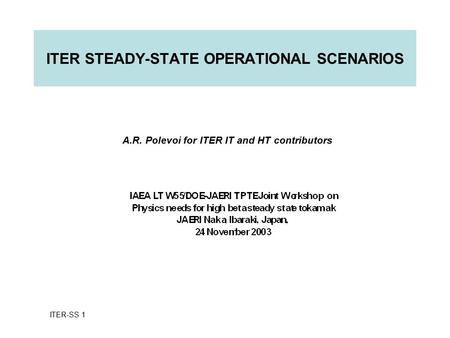 ITER STEADY-STATE OPERATIONAL SCENARIOS A.R. Polevoi for ITER IT and HT contributors ITER-SS 1.