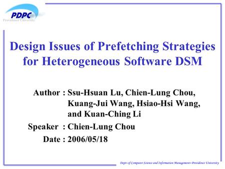 Design Issues of Prefetching Strategies for Heterogeneous Software DSM Author :Ssu-Hsuan Lu, Chien-Lung Chou, Kuang-Jui Wang, Hsiao-Hsi Wang, and Kuan-Ching.