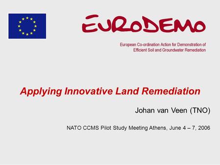 NATO CCMS Pilot Study Meeting, Athens 2006 | Slide 1 Applying Innovative Land Remediation Johan van Veen (TNO) NATO CCMS Pilot Study Meeting Athens, June.