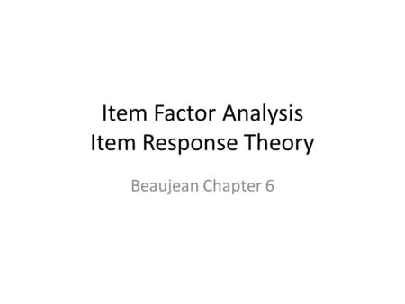 Item Factor Analysis Item Response Theory Beaujean Chapter 6.