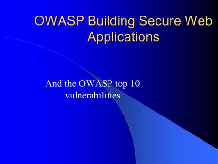 OWASP Building Secure Web Applications And the OWASP top 10 vulnerabilities.