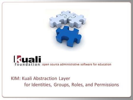 KIM: Kuali Abstraction Layer for Identities, Groups, Roles, and Permissions.