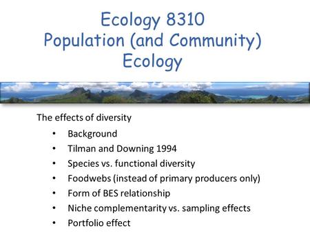 Ecology 8310 Population (and Community) Ecology The effects of diversity Background Tilman and Downing 1994 Species vs. functional diversity Foodwebs (instead.