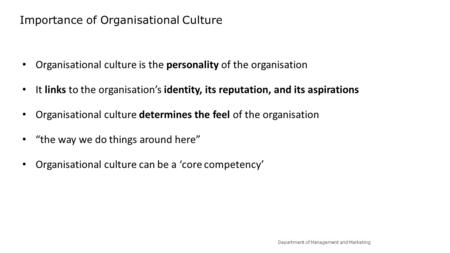 Department of Management and Marketing Importance of Organisational Culture Organisational culture is the personality of the organisation It links to the.