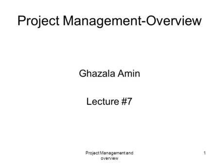 Project Management and overview 1 Project Management-Overview Ghazala Amin Lecture #7.