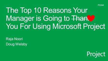 The Top 10 Reasons Your Manager is Going to Thank You For Using Microsoft Project Raja Noori Doug Welsby PC244.