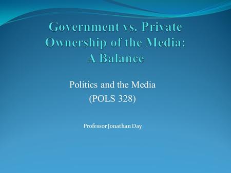 Politics and the Media (POLS 328) Professor Jonathan Day.