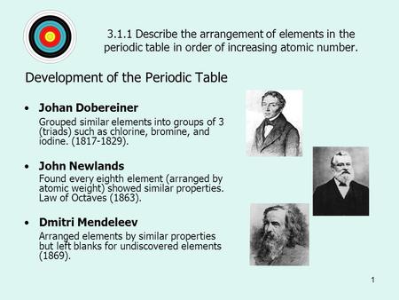 1 3.1.1 Describe the arrangement of elements in the periodic table in order of increasing atomic number. Development of the Periodic Table Johan Dobereiner.