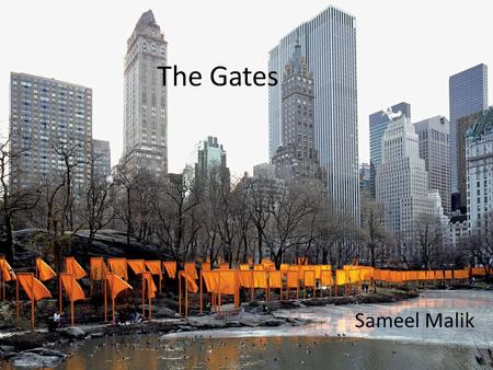 The Gates Sameel Malik. Identification Title: The Gates Date Created: February 2005 Artist: Bulgarian artist Christo Yavacheff and French artist Jeanne-Claude.