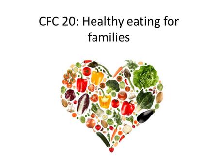 CFC 20: Healthy eating for families. Polite reminder Please turn mobiles on silent Take coats and jackets off Put your bags under the table (we do not.