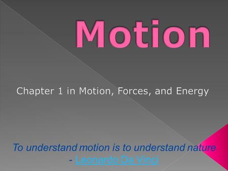 To understand motion is to understand nature - Leonardo Da VinciLeonardo Da Vinci.