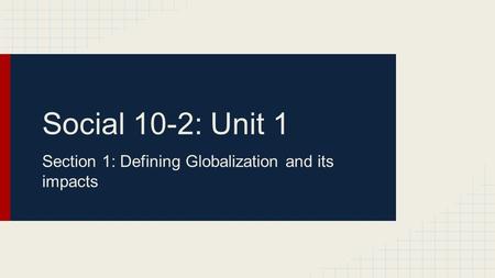 Social 10-2: Unit 1 Section 1: Defining Globalization and its impacts.