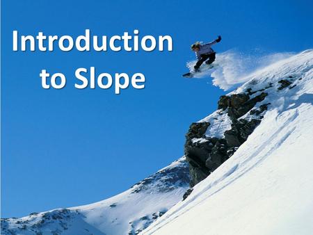 Introduction to Slope. The slope of a line is the “steepness” or “tilt” of that line. What is slope?