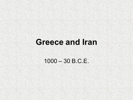 Greece and Iran 1000 – 30 B.C.E.. Ancient Iran 1000 – 30 B.C.E.