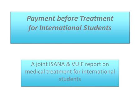 Payment before Treatment for International Students A joint ISANA & VUIF report on medical treatment for international students.