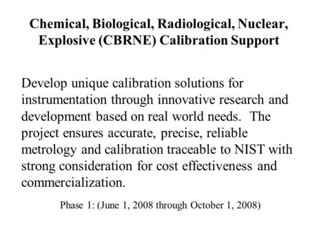 Chemical, Biological, Radiological, Nuclear, Explosive (CBRNE) Calibration Support Develop unique calibration solutions for instrumentation through innovative.