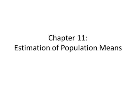 Chapter 11: Estimation of Population Means. We’ll examine two types of estimates: point estimates and interval estimates.