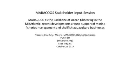 MARACOOS Stakeholder Input Session MARACOOS as the Backbone of Ocean Observing in the MidAtlantic: recent developments around support of marine fisheries.