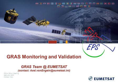 ROSA GRAS Meeting February 2009 Matera, Italy GRAS Monitoring and Validation GRAS EUMETSAT (contact: