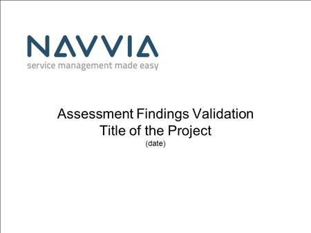 Assessment Findings Validation Title of the Project (date)