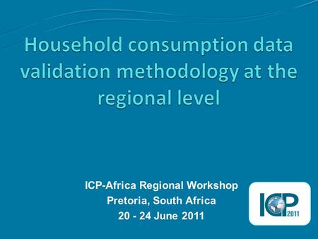 ICP-Africa Regional Workshop Pretoria, South Africa 20 - 24 June 2011.