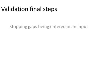 Validation final steps Stopping gaps being entered in an input.