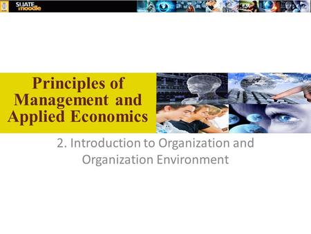 Principles of Management and Applied Economics 2. Introduction to Organization and Organization Environment.